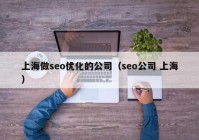 上海做seo优化的公司（seo公司 上海）
